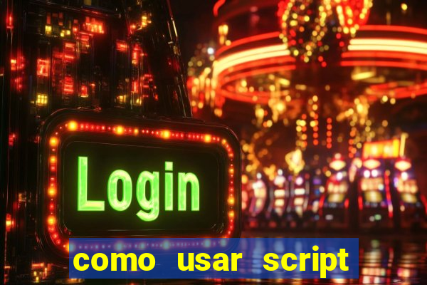 como usar script no cmsp